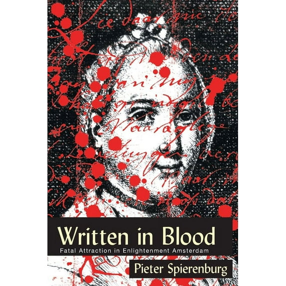 History Crime & Criminal Jus Written in Blood: Fatal Attraction in Enlightenment Amsterdam, (Paperback)