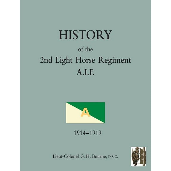 HISTORY OF THE 2nd LIGHT HORSE REGIMENTAustralian Imperial Force (Paperback) by Lieut-Colonel GH Bourne