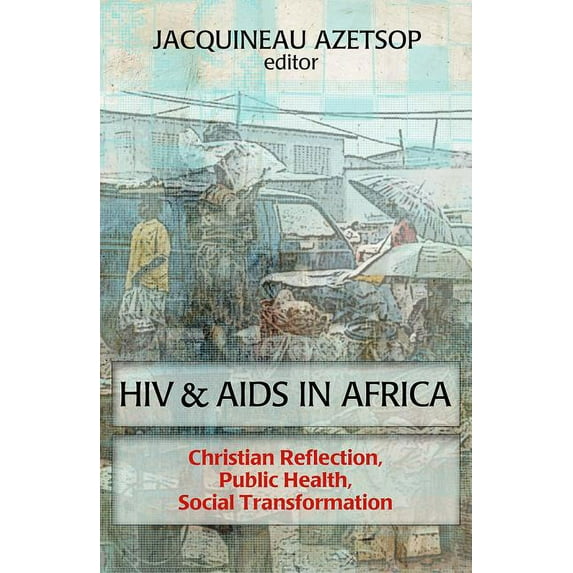 HIV and AIDS in Africa : Christian Reflection, Public Health, Social Transformation (Paperback)