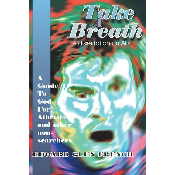 Take A Breath: A guide to God for Atheists, (Paperback)