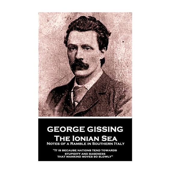 George Gissing - By the Ionian Sea: "It is because nations tend towards stupidity and baseness that mankind moves so slowly" (Paperback)