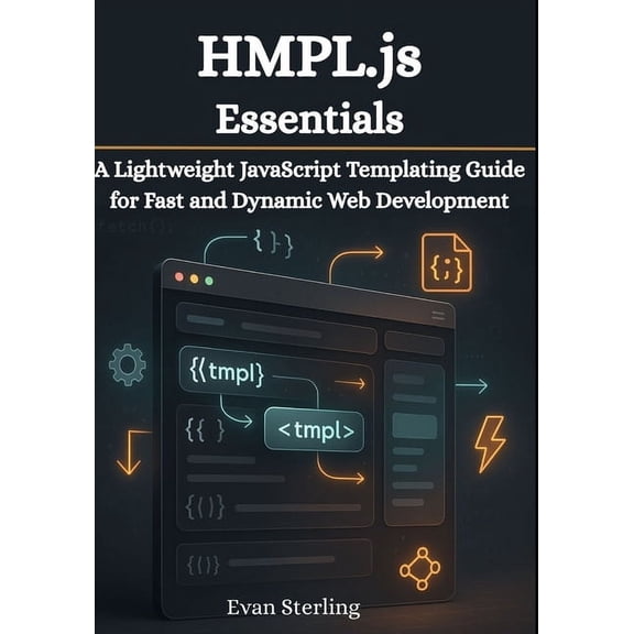 HMPL.js Essentials: A Lightweight JavaScript Templating Guide for Fast and Dynamic Web Development, (Paperback)