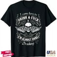 HOT DECAL I Came Here To Drink F I'm Almost Done Drinking TShirt S3XL