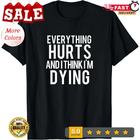 HOT-Everything Hurts And I Think I'm Dying Workout Gift Unisex T-Shirt ...