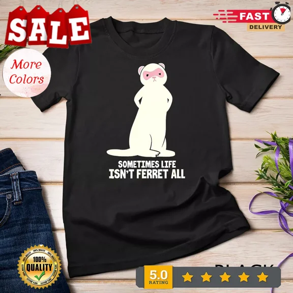 HOT-Ferret Lover Polecat Funny Sometimes Life Isn't Ferret All Unisex T-shirt