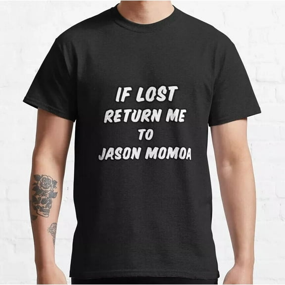 HOT! If Lost Return To Jason Momoa Classic T-Shirt Size S-5XL, Best Gift