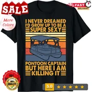 HOT-Pontoon boat shirt, Captain shirt, Pontoon boat gift, I Never Dreamed I'd G