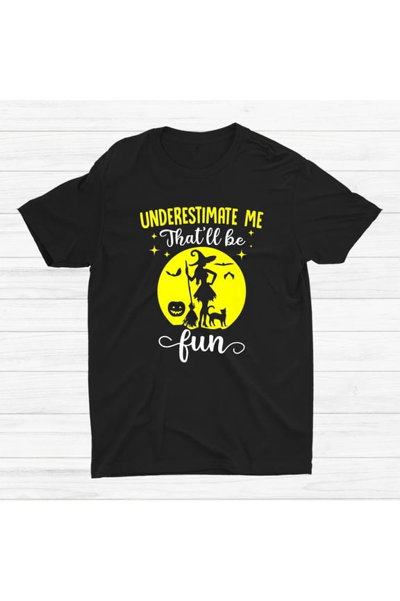 HOT SALE!! Witches Underestimate Me Thatll Be Fun Halloween T-shirt Size S-5XL