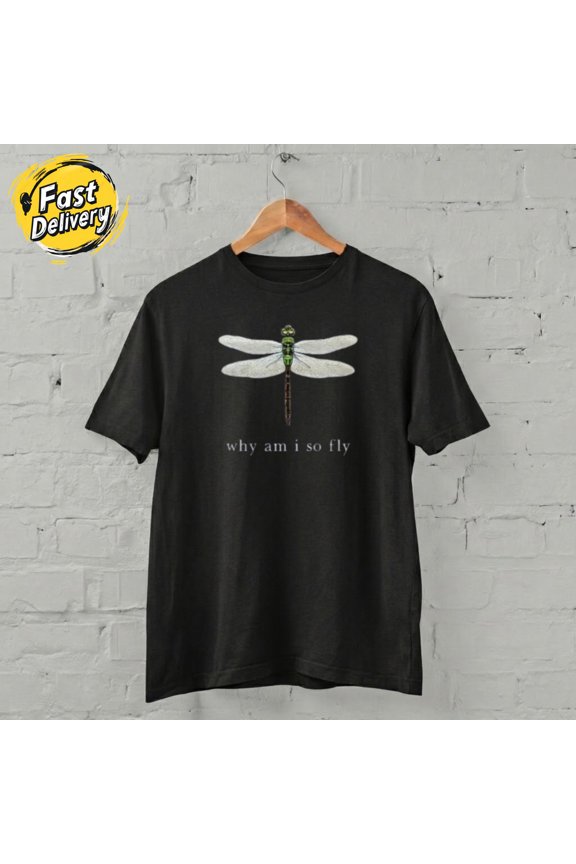 HOT TREND - Why Am I So Fly Dragonfly Graphic T-Shirt S-5XL
