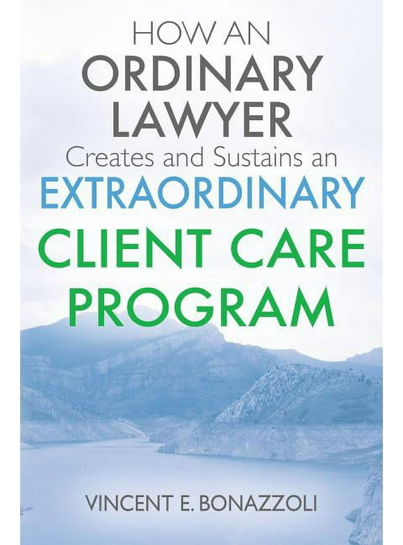 HOW AN ORDINARY LAWYER Creates and Sustains an EXTRAORDINARY CLIENT CARE PROGRAM (Paperback)