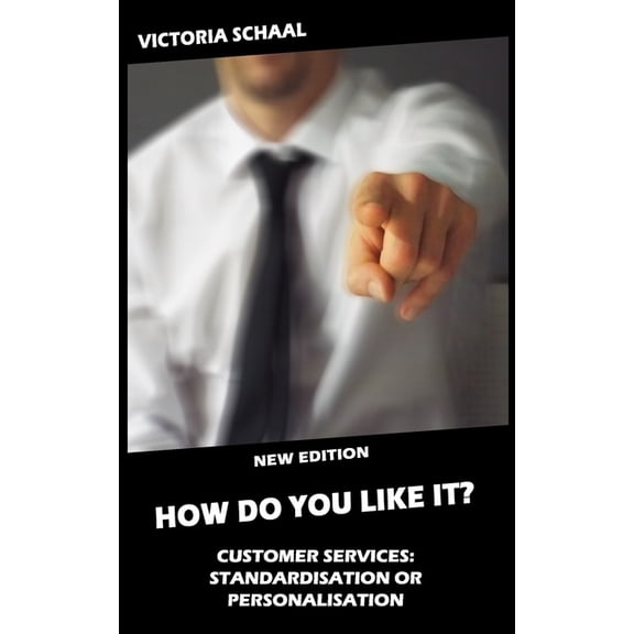 HOW DO YOU LIKE IT? Customer Services: Standardisation or Personalisation?: New Edition, (Paperback)