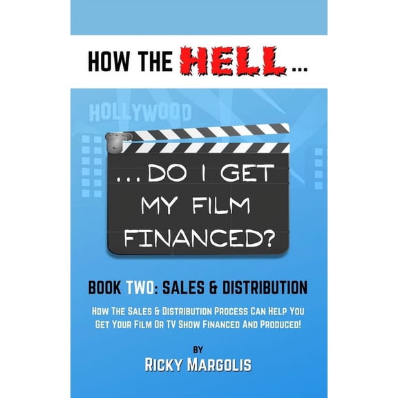 How the Hell... Do I Get My Film Finance HOW THE HELL... Do I Get My Film Financed?: Book Two: SALES & DISTRIBUTION: How The Sales And Distribution Process C, Book 2, (Paperback)