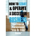 thumbnail image 1 of HOW TO START & OPERATE A SUCCESSFUL BUSINESS : “The Trusted Professional Step-By-Step Guide” (Paperback), 1 of 1