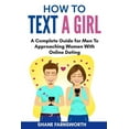 thumbnail image 1 of How to Text a Girl: A Complete Guide for Men To Approaching Women With Online Dating, (Paperback), 1 of 1
