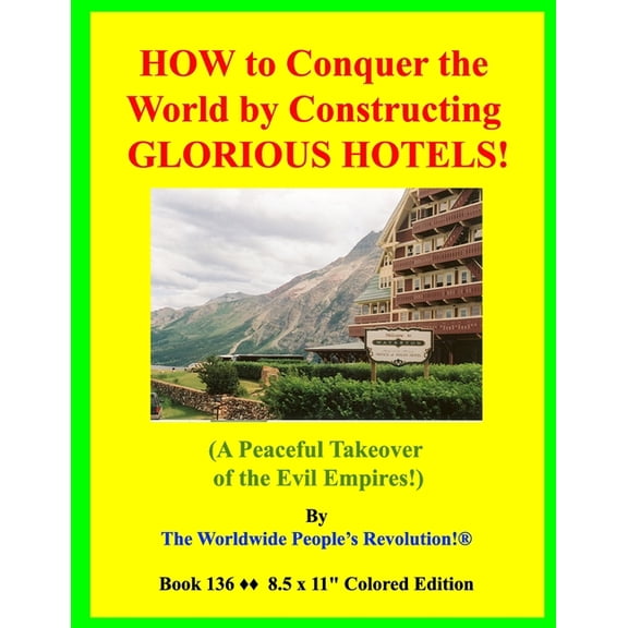 HOW to Conquer the World by Constructing GLORIOUS HOTELS!: (A Peaceful Takeover of the Evil Empires!) (Paperback)