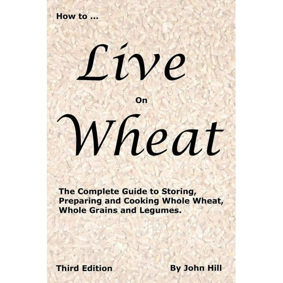 HOW to LIVE on WHEAT (Paperback) by John W Hill