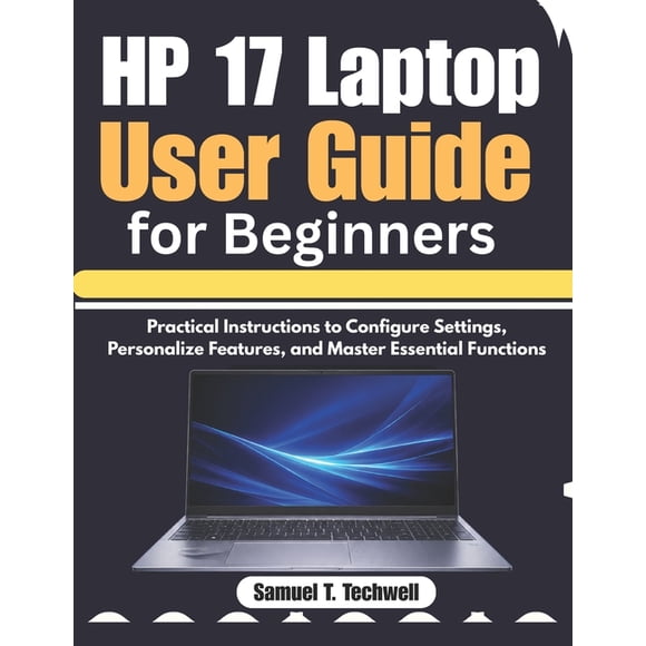 HP 17 Laptop User Guide for Beginners: Practical Instructions to Configure Settings, Personalize Features, and Master Es, (Paperback)