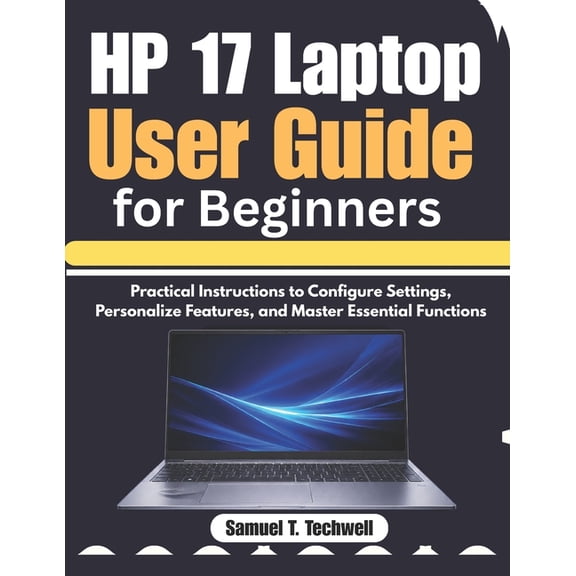 HP 17 Laptop User Guide for Beginners: Practical Instructions to Configure Settings, Personalize Features, and Master Es, (Paperback)