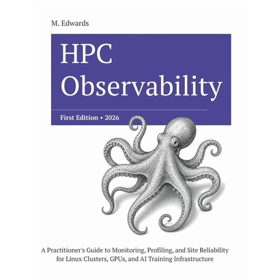 HPC Observability: Production Monitoring, Profiling, and Site Reliability for Linux Clusters, GPUs, and Parallel Storage, (Paperback)