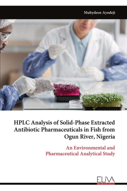 HPLC Analysis of Solid-Phase Extracted Antibiotic Pharmaceuticals in Fish from Ogun River, Nigeria, (Paperback)