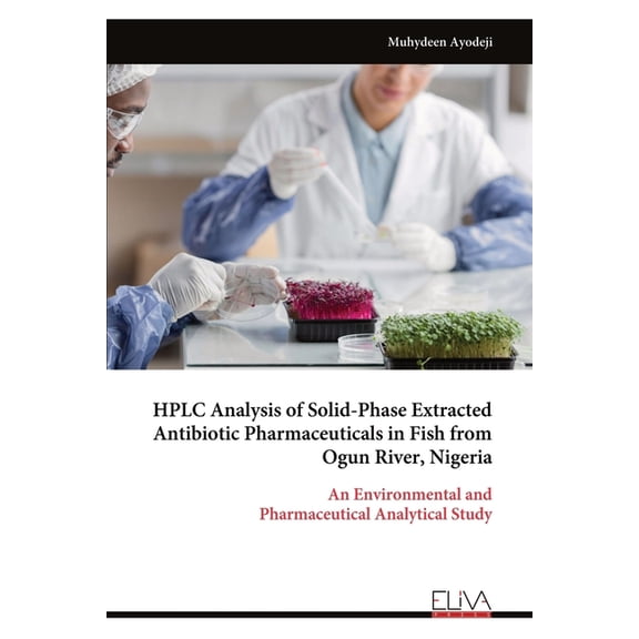 HPLC Analysis of Solid-Phase Extracted Antibiotic Pharmaceuticals in Fish from Ogun River, Nigeria, (Paperback)