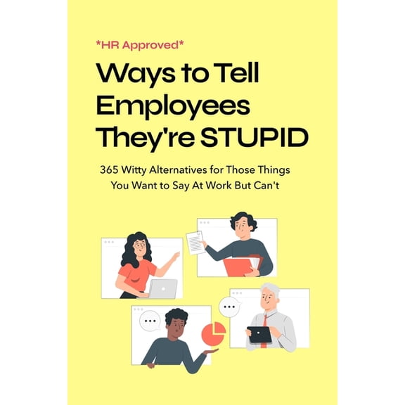 HR Approved Ways to Tell Coworkers They're Stupid: 365 Witty Alternatives for Those Things You Want to Say At Work But Can't Funny Office Coworker Gift Ideas (Paperback)