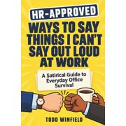 Hr-Approved Workplace Humor HR Approved Ways To Say Things I Cant Say Out Loud At Work A Satirical Guide to Everyday Office Survival, Book 2, Paperback