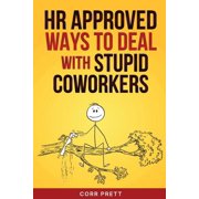 HR Approved Ways to Deal With Stupid Coworkers How to Say All the Things You Want to Say At Work But Cant, Paperback