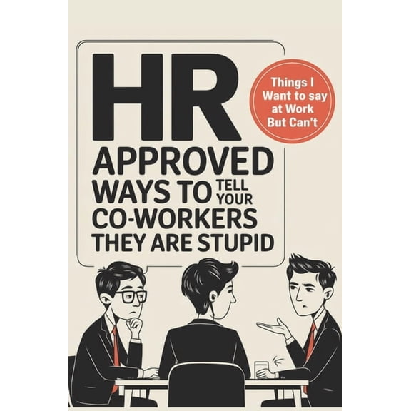 HR Approved Ways to Tell Coworkers They Are Stupid: Hilarious Alternatives for Those Things You Want To Say At Work But , (Paperback)
