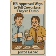 HR-Approved Ways to Tell Coworkers Theyre Dumb The Hilarious Handbook to Office Sarcasm, Witty Jokes & Corporate Humor, Paperback