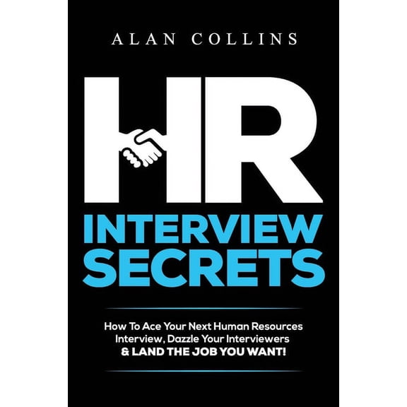 HR Interview Secrets: How To Ace Your Next Human Resources Interview, Dazzle Your Interviewers &amp; LAND THE JOB YOU WA, (Paperback)