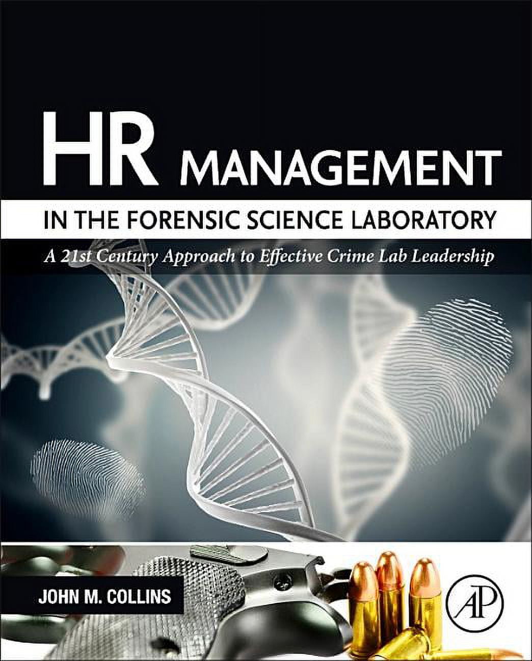 JOHN M COLLINS HR Management in the Forensic Science Laboratory: A 21st Century Approach to Effective Crime Lab Leadership, (Hardcover)