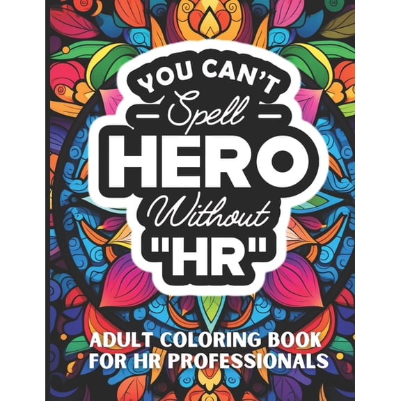 HR Mandala Wisdom: Adult Coloring Book S You Can't Spell Hero Without HR: Insights & Laughs for HR Professionals, (Paperback)