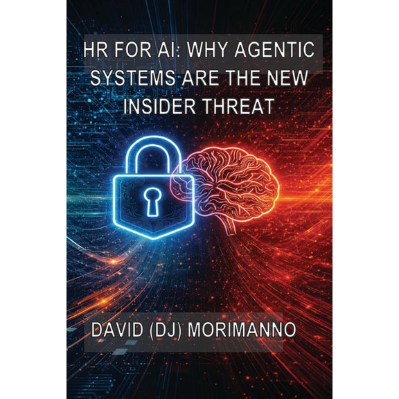 HR for AI - Why Agentic Systems Are the New Insider Threat, (Paperback)