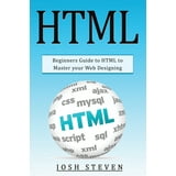 HTML: Beginners Guide to HTML to Master Your Web Designing - Walmart.com