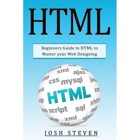 HTML: HTML: Beginners Guide to HTML to Master Your Web Designing ...