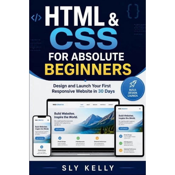 HTML & CSS for Absolute Beginners: Design and Launch Your First Responsive Website in 30 Days, (Paperback)