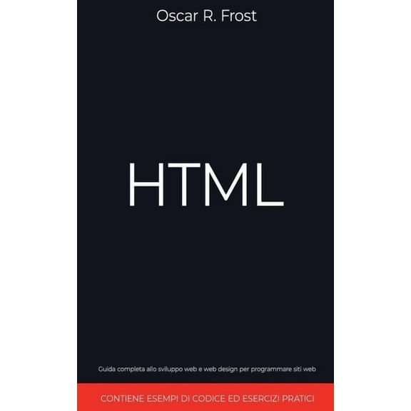 HTML: Guida Completa allo Sviluppo Web e Web Design per Programmare Siti Web. Contiene Esempi di Codice ed Esercizi Prat, (Paperback)