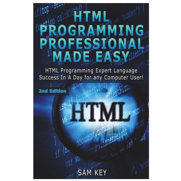 HTML Programming Professional Made Easy: Expert HTML Programming Language Success in a Day for any Computer Users Paperback 1508438641 9781508438649 Sam Key