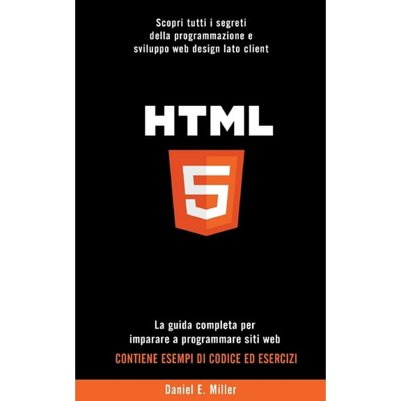 HTML: Scopri tutti i segreti della programmazione e sviluppo web design lato client. La guida completa per imparare a programmare siti web. CONTIENE ESEMPI DI CODICE ED ESERCIZI (Paperback)