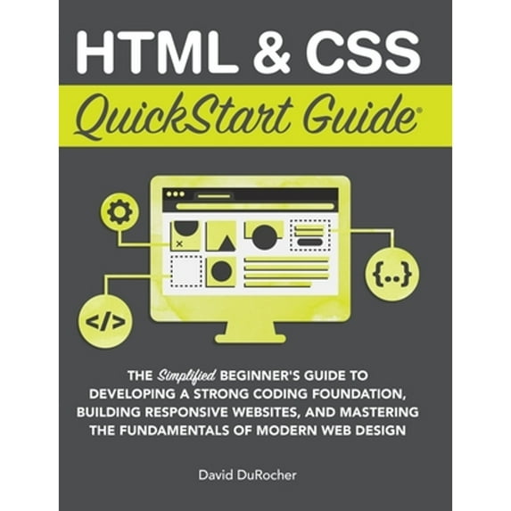 Pre-Owned HTML and CSS QuickStart Guide: The Simplified Beginners Guide to Developing a Strong Coding Foundation, Building Responsive Websites, and Mastering th (Hardcover) 1636100015 9781636100012