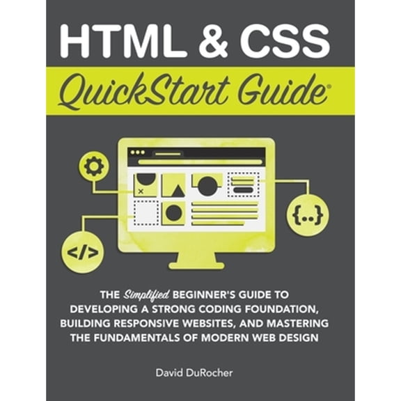 Pre-Owned HTML and CSS QuickStart Guide: The Simplified Beginners Guide to Developing a Strong Coding Foundation, Building Responsive Websites, and Mastering th (Hardcover) 1636100015 9781636100012