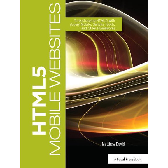 HTML5 Mobile Websites: Turbocharging HTML5 with jQuery Mobile, Sencha Touch, and Other Frameworks (Hardcover)