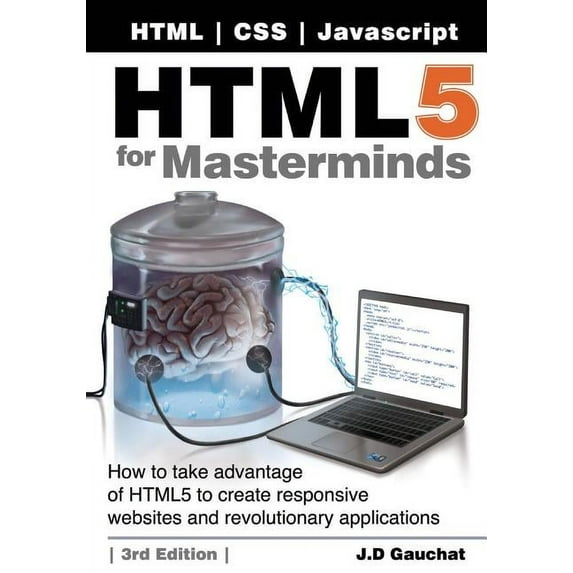 HTML5 for Masterminds, 3rd Edition: How to take advantage of HTML5 to create responsive websites and revolutionary appli, (Paperback)