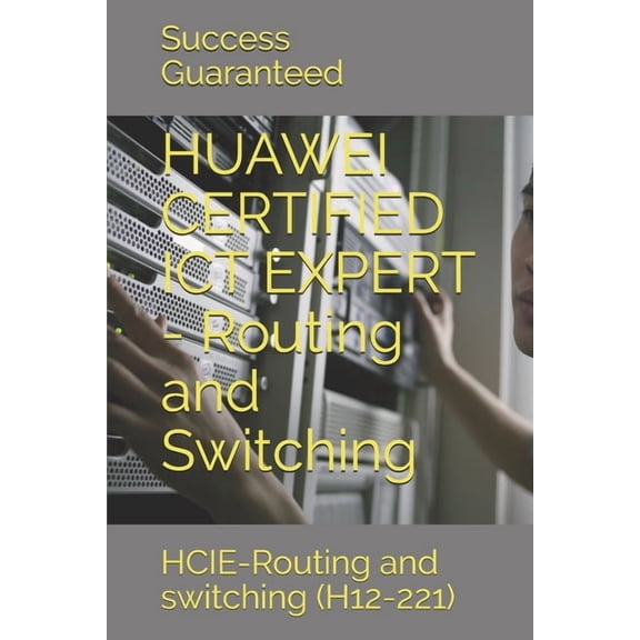 HUAWEI CERTIFIED ICT EXPERT - Routing and Switching: HCIE-Routing and switching (H12-221), (Paperback)