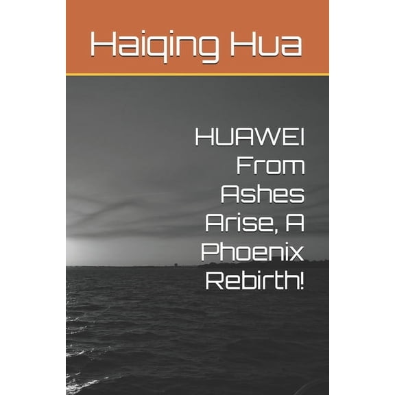 HUAWEI From Ashes Arise, A Phoenix Rebirth!, (Paperback)