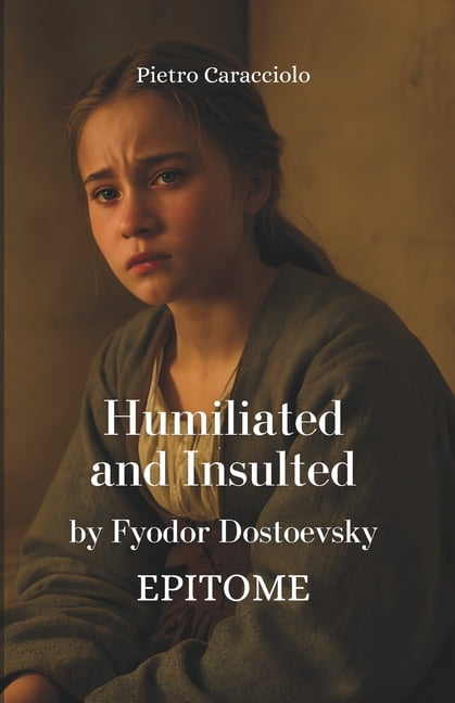 HUMILIATED AND INSULTED by Fyodor Dostoevsky: Epitome, (Paperback)