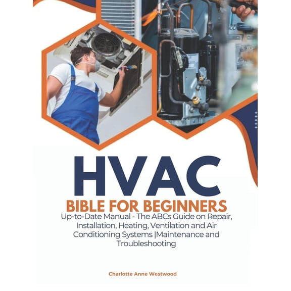 HVAC Bible for Beginners: Up-to-Date Manual - The ABCs Guide on Repair, Installation, Heating, Ventilation and Air Condi, (Paperback)