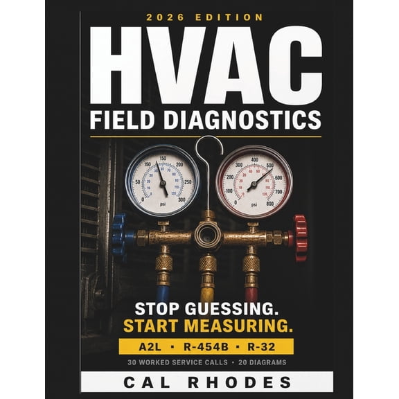 HVAC Field Diagnostics 2026: Stop Guessing, Start Measuring. The Superheat/Subcooling Grid, 30 Worked Service Calls, and, (Paperback)