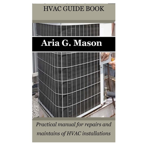 HVAC Guide Book: Practical manual for repairs and maintains of HVAC installations, (Paperback)